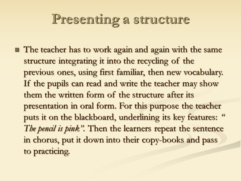 Presenting a structure The teacher has to work again and again with the same